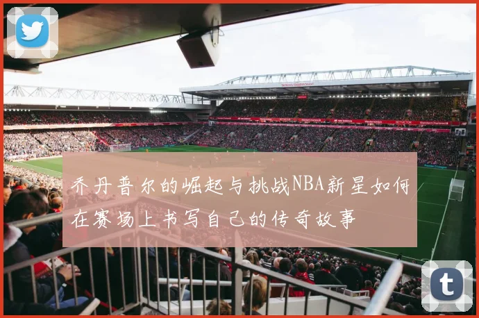 乔丹普尔的崛起与挑战NBA新星如何在赛场上书写自己的传奇故事