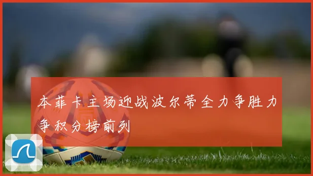 本菲卡主场迎战波尔蒂全力争胜力争积分榜前列