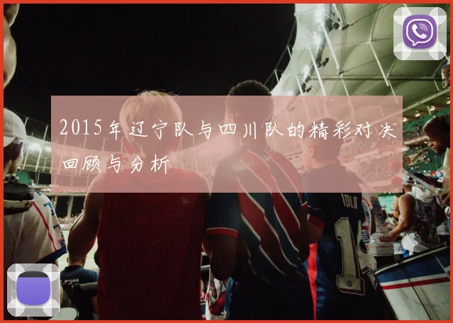 2015年辽宁队与四川队的精彩对决回顾与分析