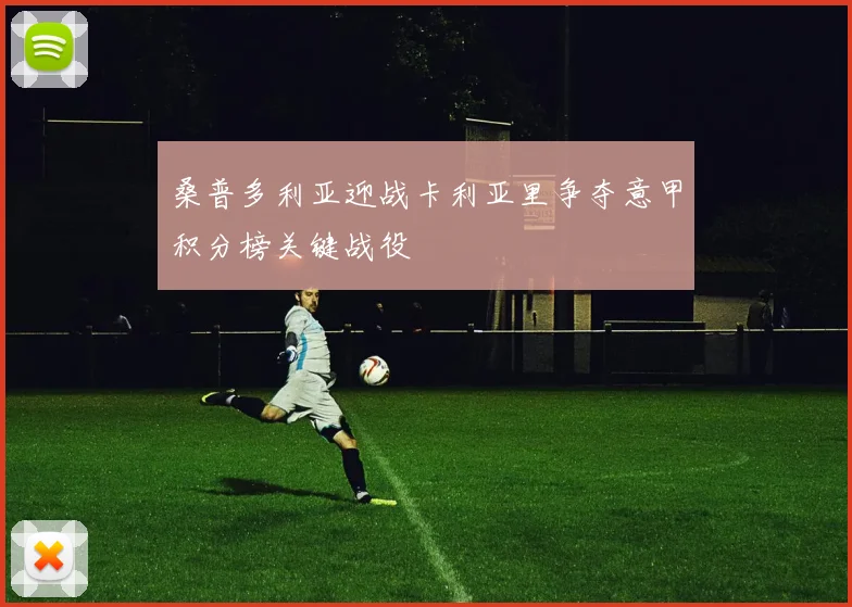 桑普多利亚迎战卡利亚里争夺意甲积分榜关键战役