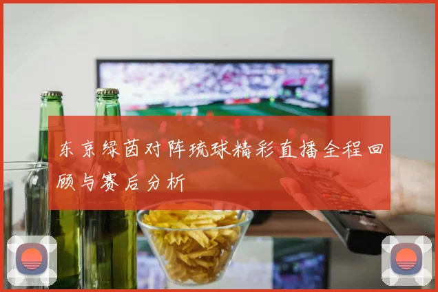 东京绿茵对阵琉球精彩直播全程回顾与赛后分析