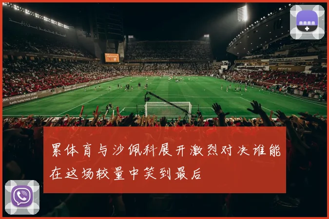 累体育与沙佩科展开激烈对决谁能在这场较量中笑到最后